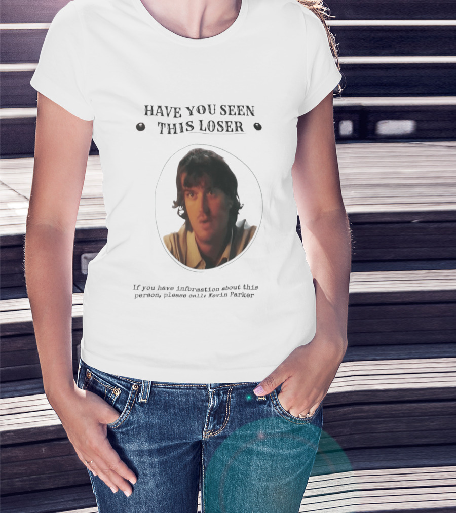 Have You Seen This Loser Kevin Parker Call If You Have Information T-Shirt