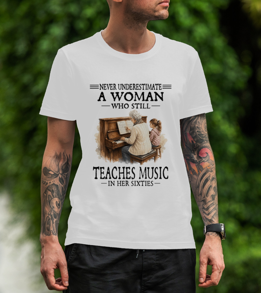 Never Underestimate A Woman Who Still Teaches Music In Her Sixties T-Shirt