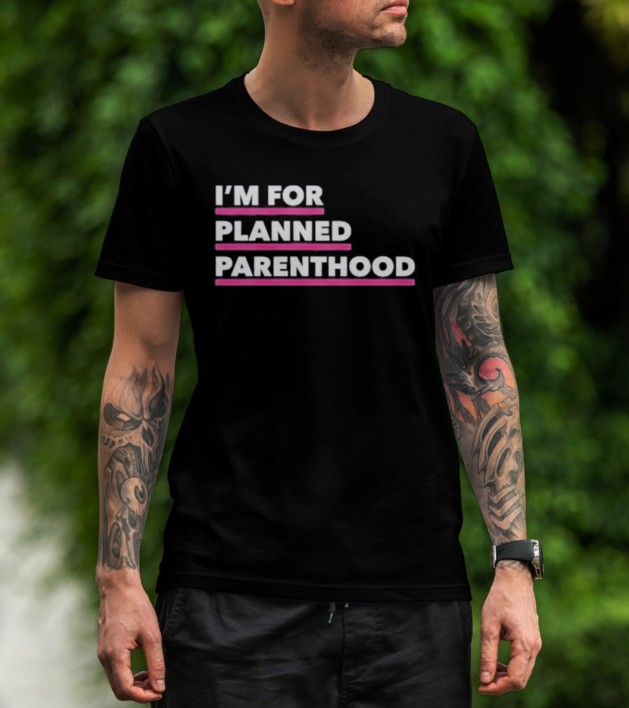 I'm For Planned Parenthood Support Empowerment Advocacy T-Shirt