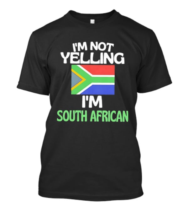 I'm Not Yelling I'm South African Flag Humor T-Shirt