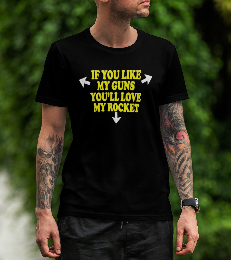 If You Like My Guns You'll Love My Rocket Arrows T-Shirt