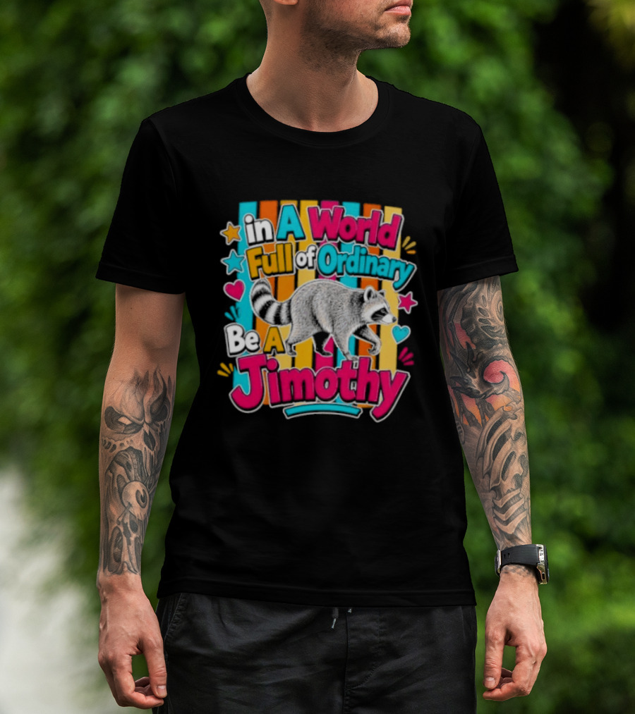 In A World Full Of Ordinary Be A Jimothy Raccoon T-Shirt