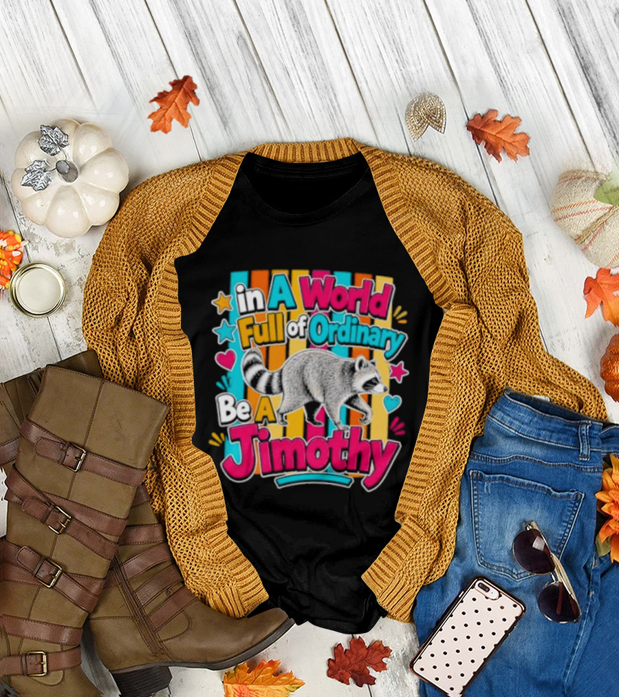 In A World Full Of Ordinary Be A Jimothy Raccoon T-Shirt