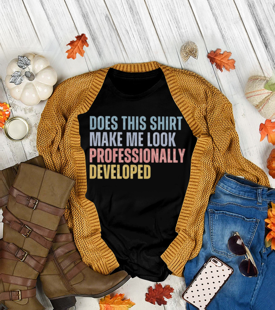 Does This Make Me Look Professionally Developed T-Shirt