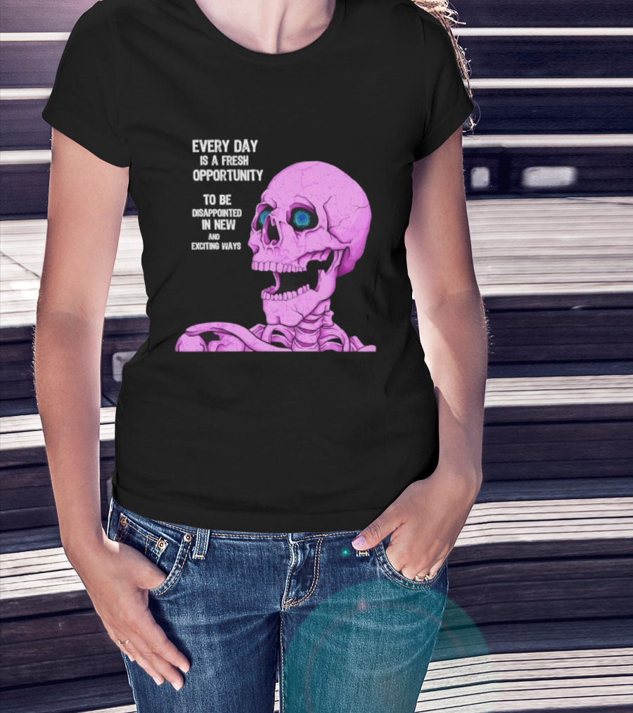 Every Day Is A Fresh Opportunity To Be Disappointed In New And Exciting Ways Pink Skeleton T-Shirt