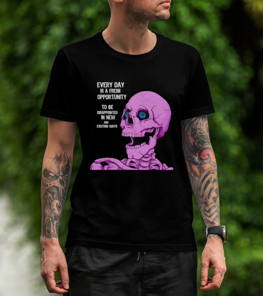 Every Day Is A Fresh Opportunity To Be Disappointed In New And Exciting Ways Pink Skeleton T-Shirt