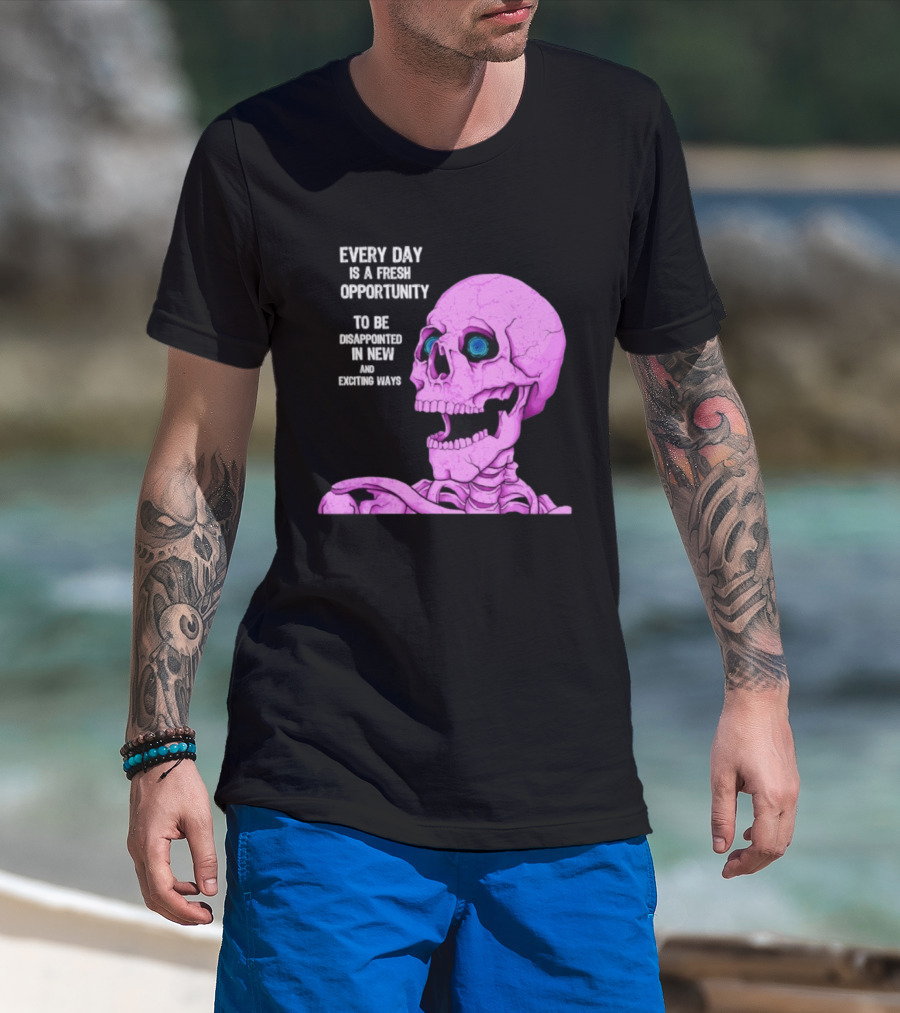 Every Day Is A Fresh Opportunity To Be Disappointed In New And Exciting Ways Pink Skeleton T-Shirt