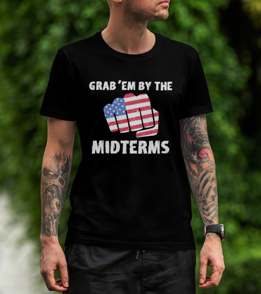 Grab 'Em By The Midterms American Flag Fist T-Shirt