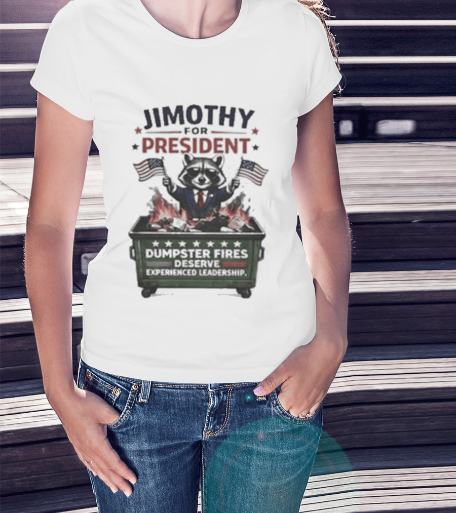 Jimothy For President Raccoon Dumpster Fires Deserve Experienced Leadership T-Shirt
