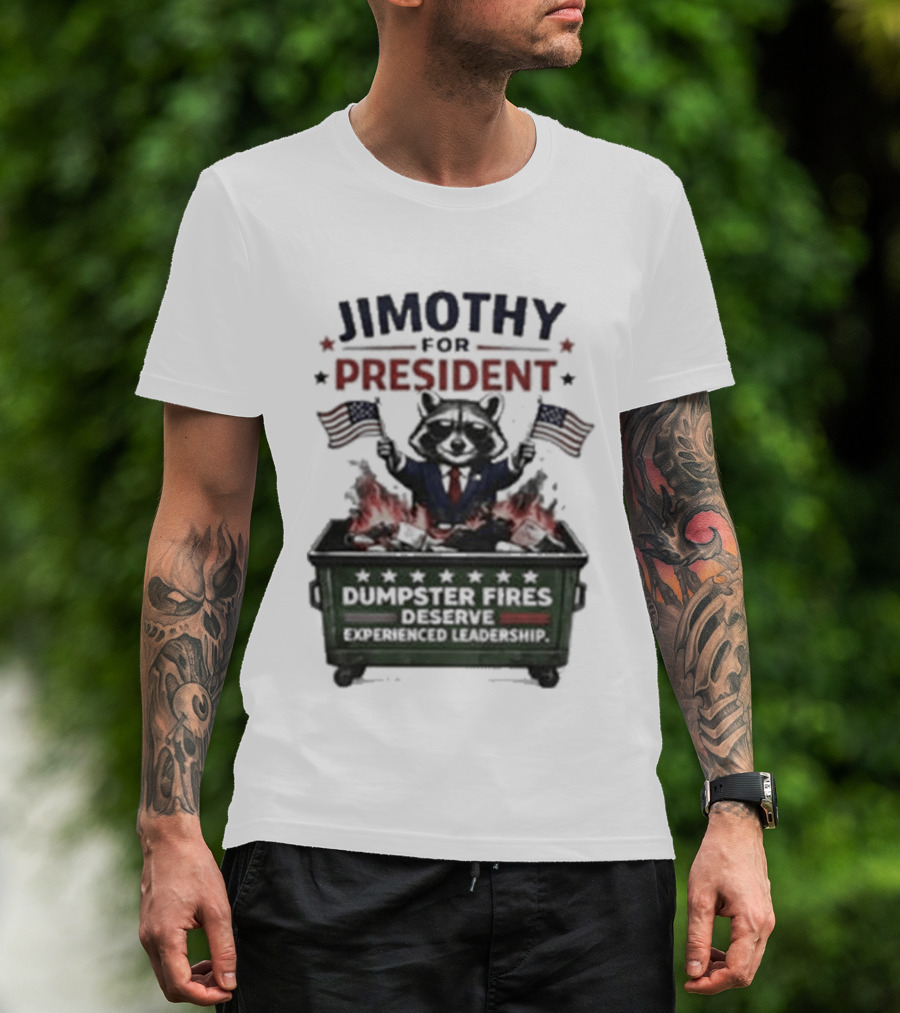 Jimothy For President Raccoon Dumpster Fires Deserve Experienced Leadership T-Shirt