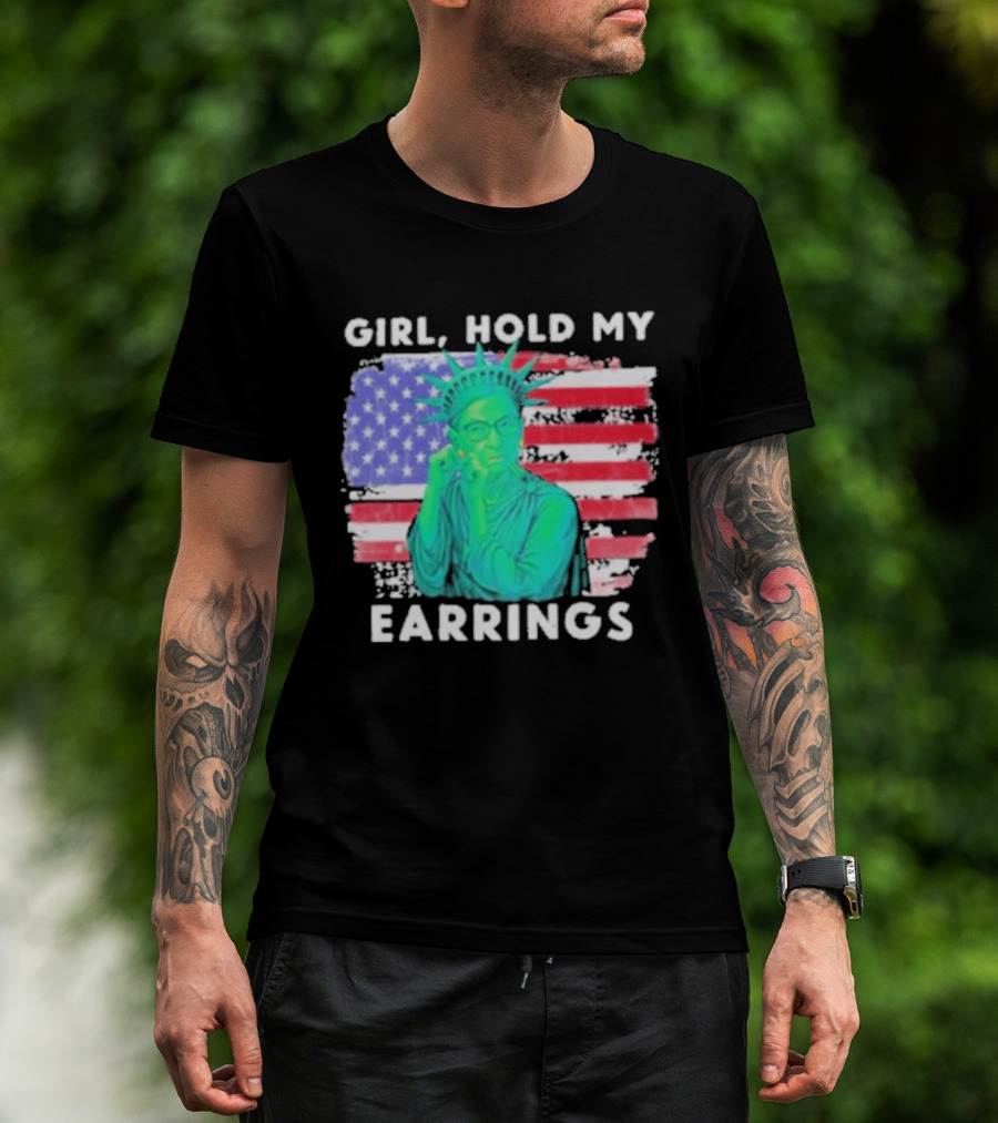 Girl Hold My Earrings Ruth Bader Ginsburg Statue Of Liberty USA Flag T-Shirt