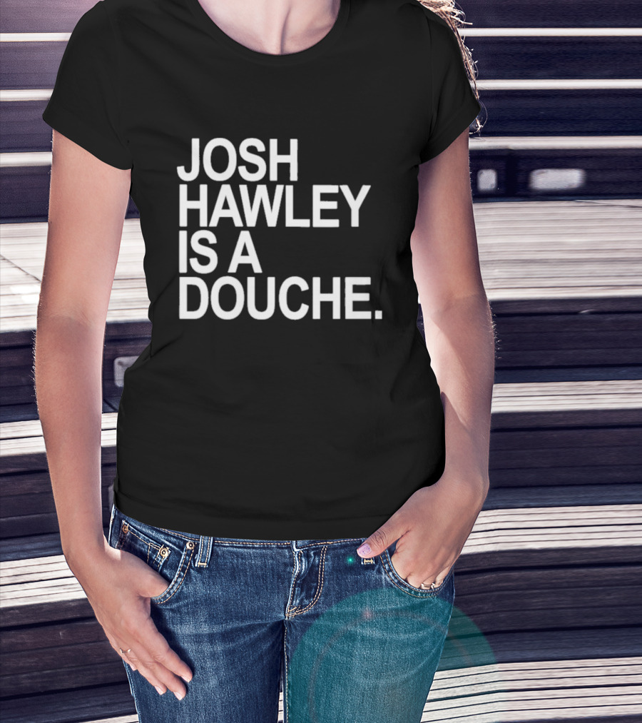 Josh Hawley Is A Douche Women's T-Shirt