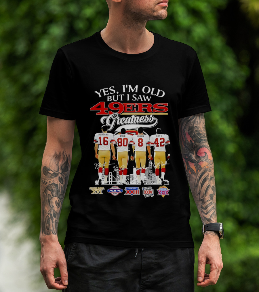 Yes I'm Old But I Saw 49ers Greatness Super Bowl Champions XX XVI XIX XXIV XXIX T-Shirt