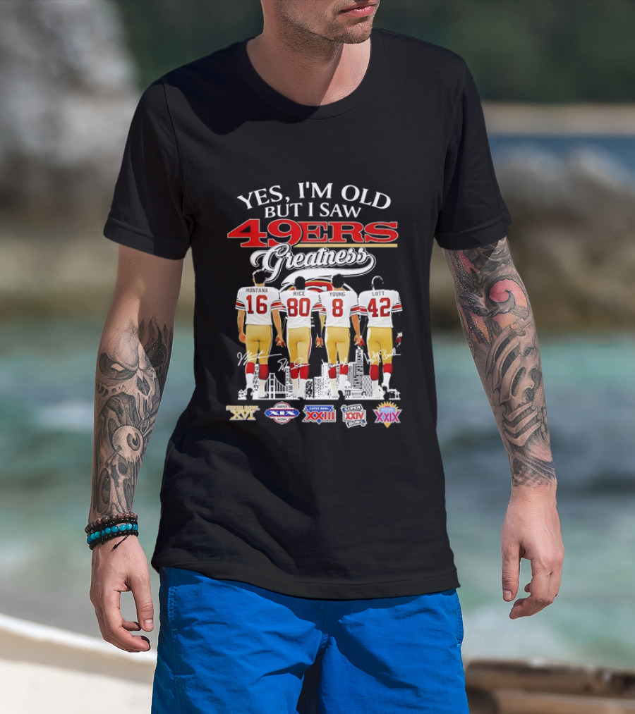 Yes I'm Old But I Saw 49ers Greatness Super Bowl Champions XX XVI XIX XXIV XXIX T-Shirt
