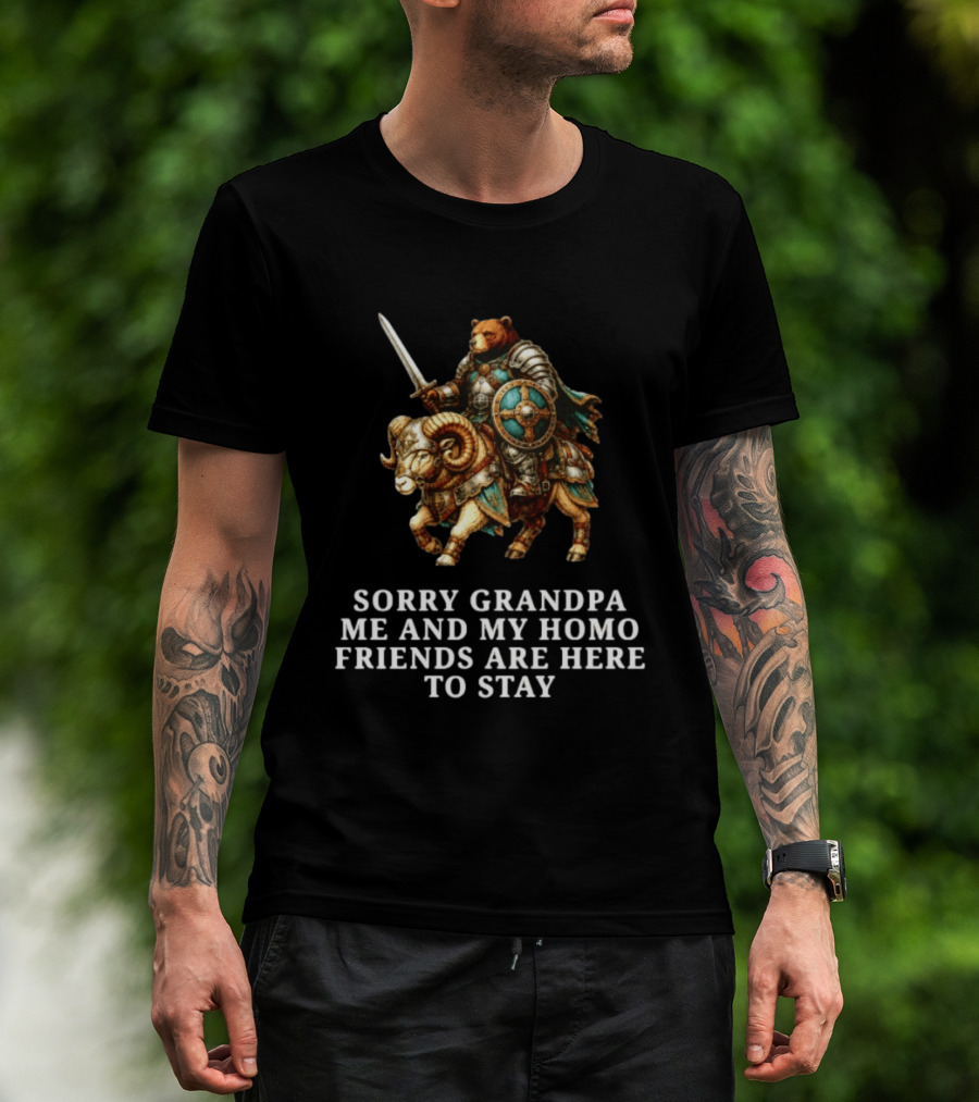 Sorry Grandpa Bear Knight Homo Friends Here To Stay Lamb Warrior T-Shirt