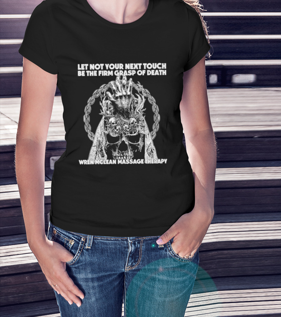 Let Not Your Next Touch Be The Firm Grasp Of Death Wren Mclean Massage Therapy Skull Wreath T-Shirt