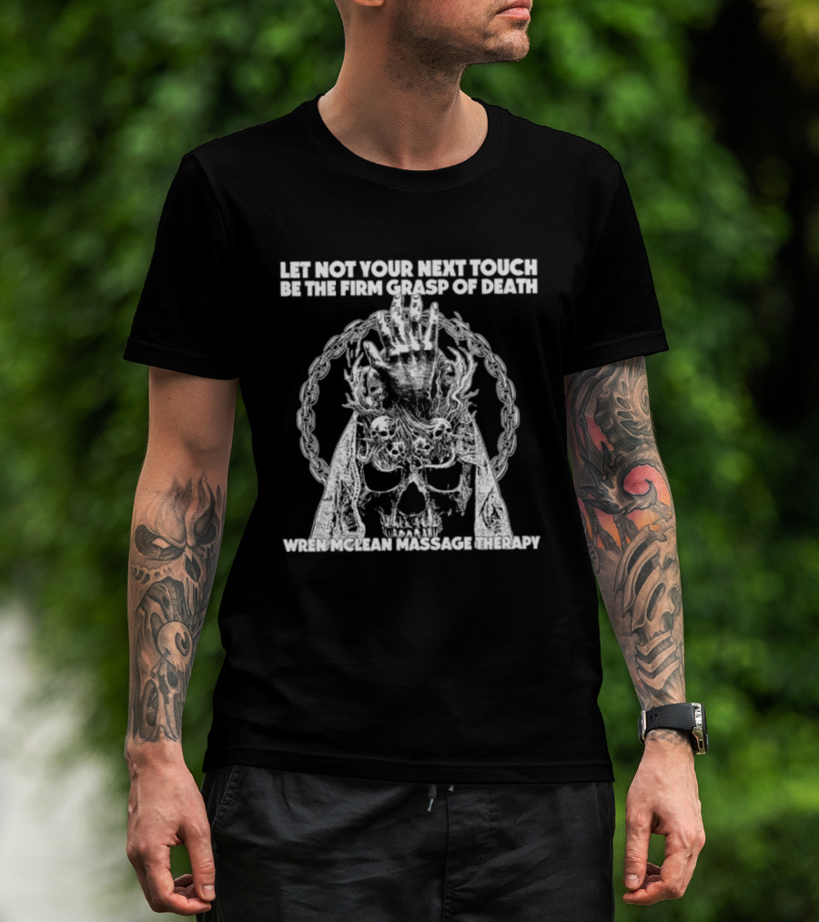 Let Not Your Next Touch Be The Firm Grasp Of Death Wren Mclean Massage Therapy Skull Wreath T-Shirt