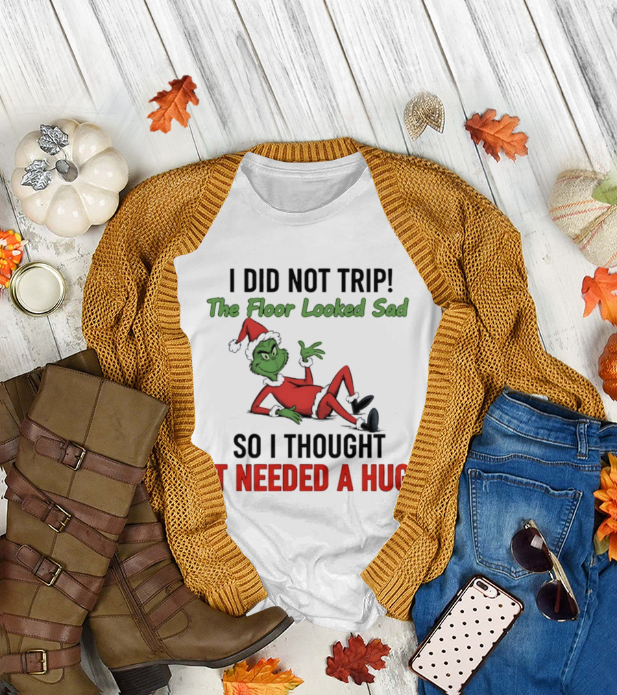I Did Not Trip The Floor Looked Sad So I Thought It Needed A Hug Grinch Christmas 2025 T-Shirt