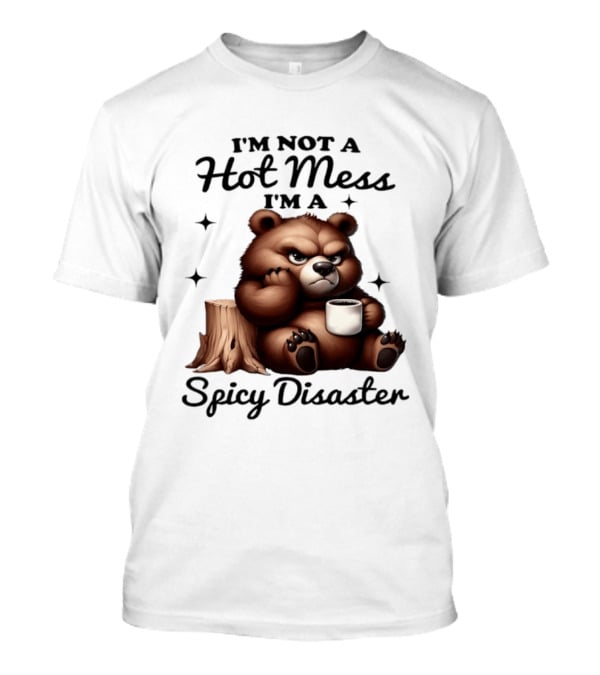 Bear I'm Not A Hot Mess I'm A Spicy Disaster Coffee Cute T-Shirt