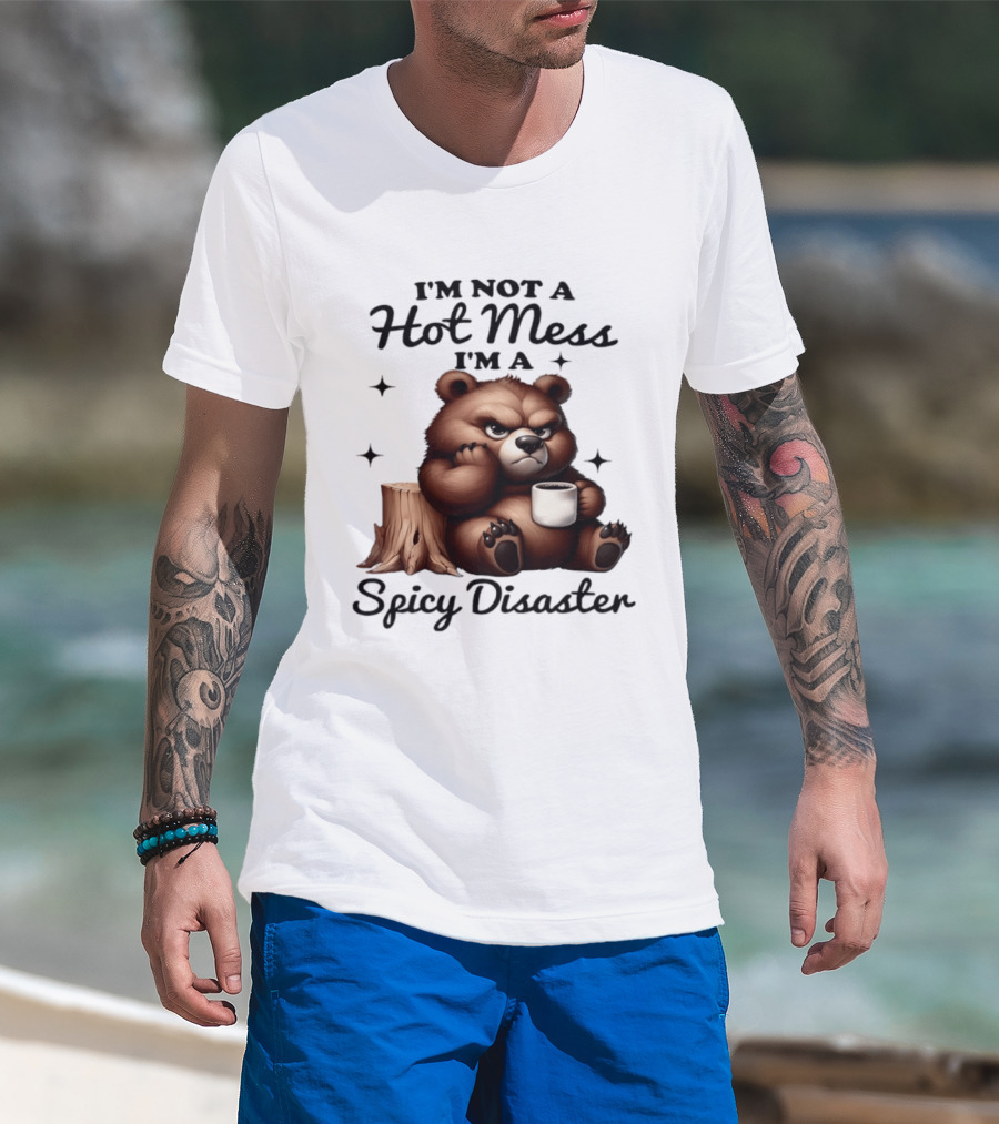 Bear I'm Not A Hot Mess I'm A Spicy Disaster Coffee Cute T-Shirt