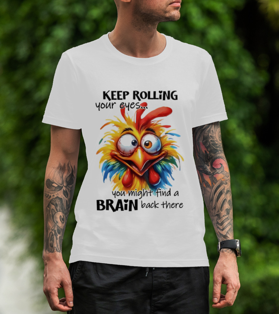 Keep Rolling Your Eyes Chicken Humor You Might Find A Brain Back There T-Shirt