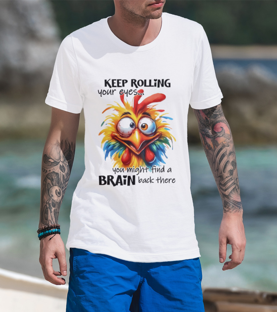 Keep Rolling Your Eyes Chicken Humor You Might Find A Brain Back There T-Shirt