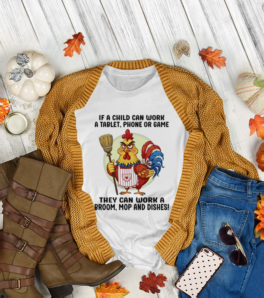 Chicken If A Child Can Work A Tablet Phone Or Game They Can Work A Broom Mop And Dishes T-Shirt