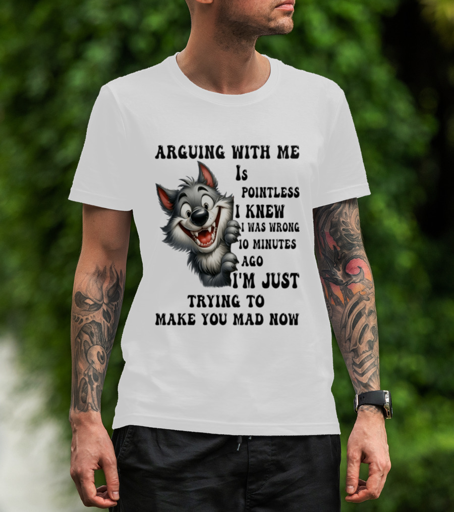 Arguing With Me Is Pointless I Knew I Was Wrong 10 Minutes Ago Wolf T-Shirt