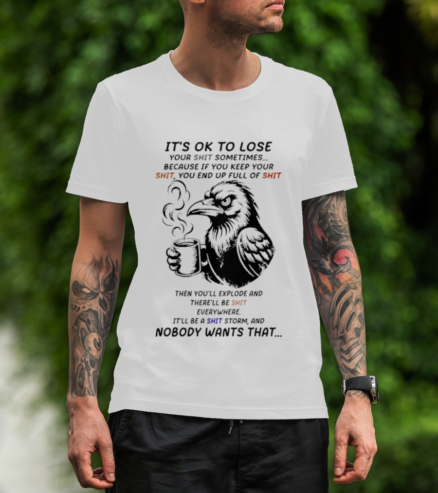 Crow It's Ok To Lose Your Shit Sometimes Full Of Shit Storm Nobody Wants That T-Shirt