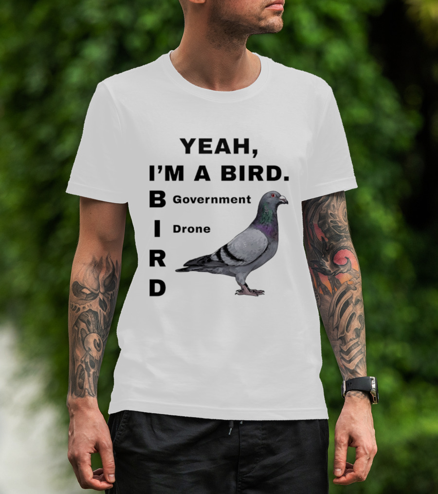 Yeah I'm A Bird Government Drone Pigeon T-Shirt
