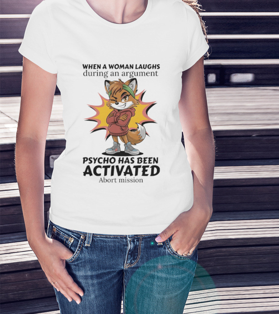 When A Woman Laughs During An Argument Fox Psycho Activated Abort Mission T-Shirt