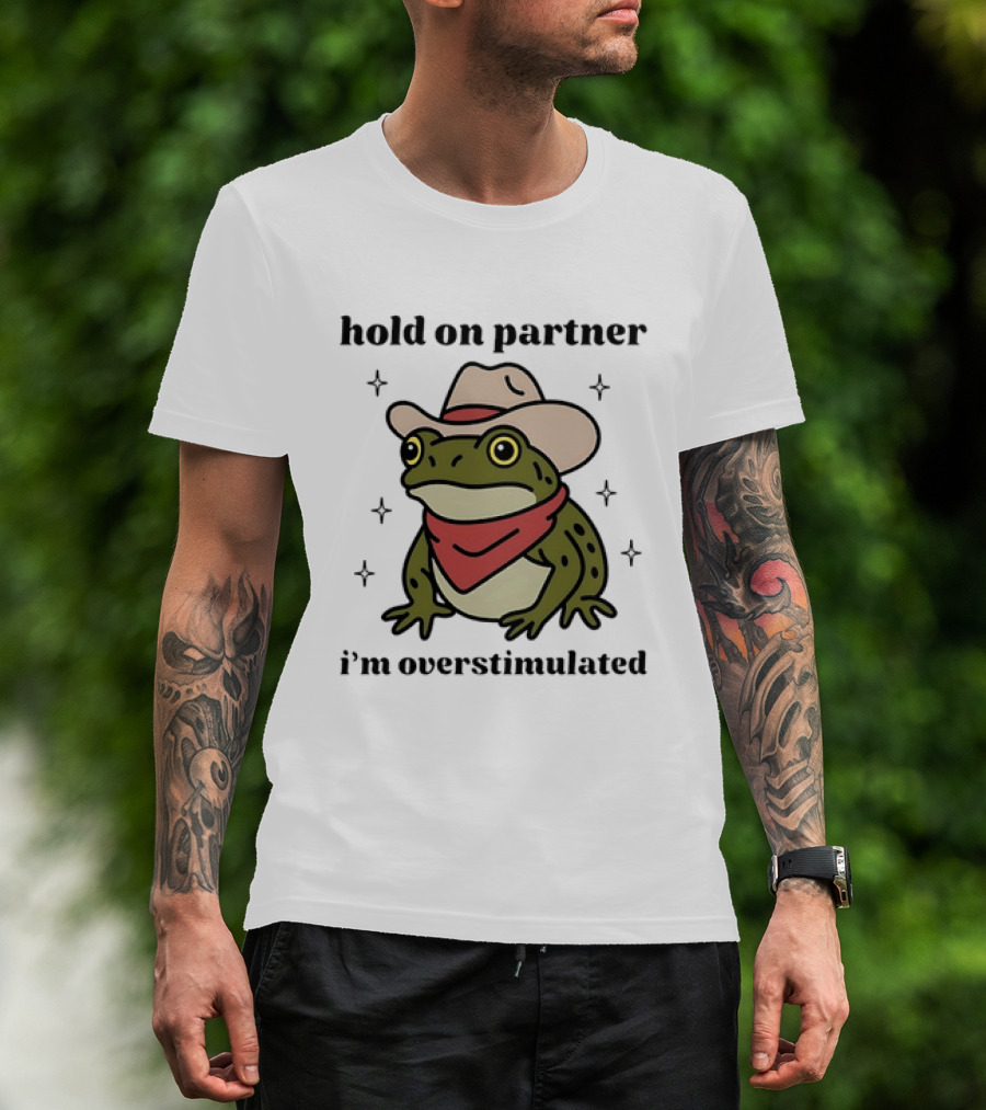 Frog Cowboy Hold On Partner I'm Overstimulated Hat Bandana T-Shirt