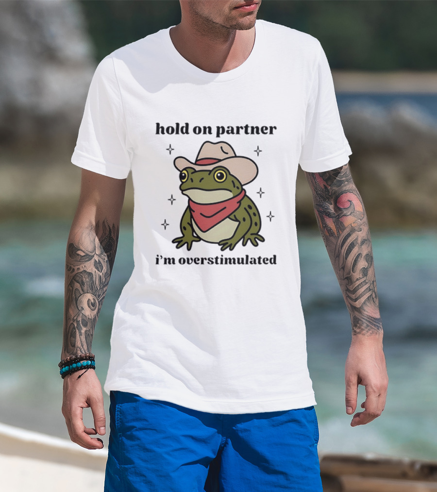 Frog Cowboy Hold On Partner I'm Overstimulated Hat Bandana T-Shirt