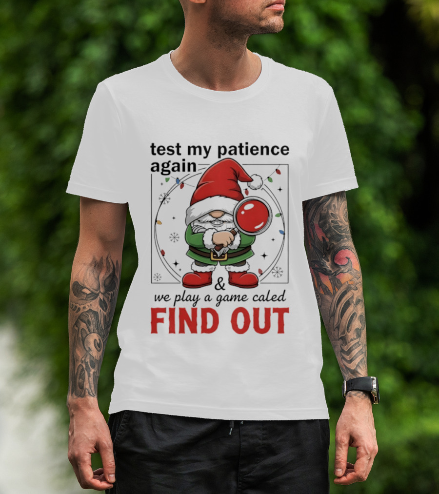 Gnome Christmas Test My Patience Again We Play A Game Called Find Out T-Shirt