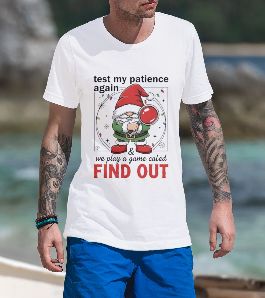 Gnome Christmas Test My Patience Again We Play A Game Called Find Out T-Shirt