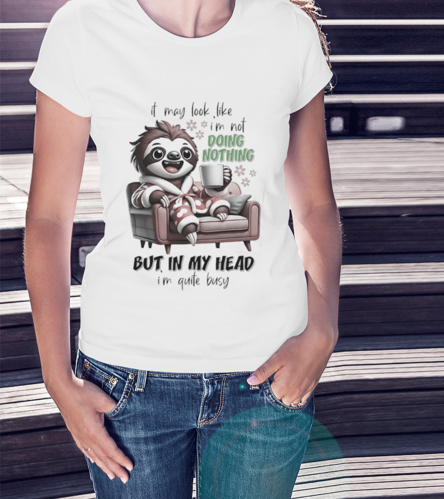 Sloth It May Look Like I'm Not Doing Nothing But In My Head I'm Quite Busy Cozy Couch Relaxation T-Shirt