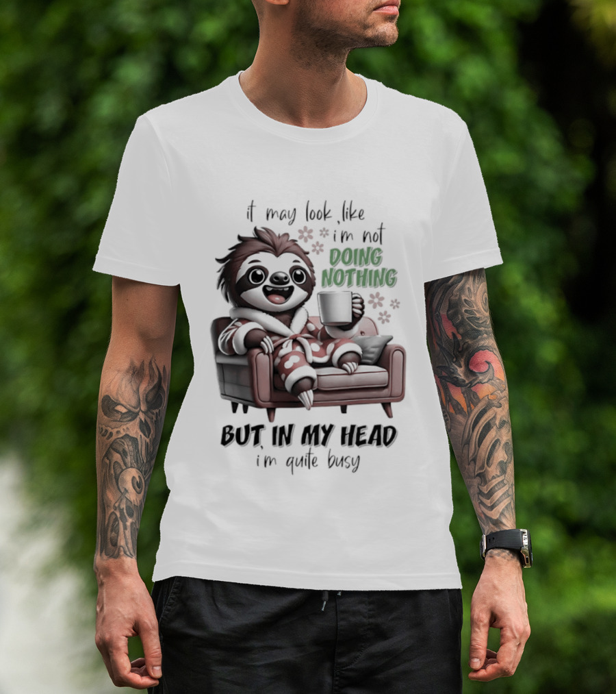 Sloth It May Look Like I'm Not Doing Nothing But In My Head I'm Quite Busy Cozy Couch Relaxation T-Shirt