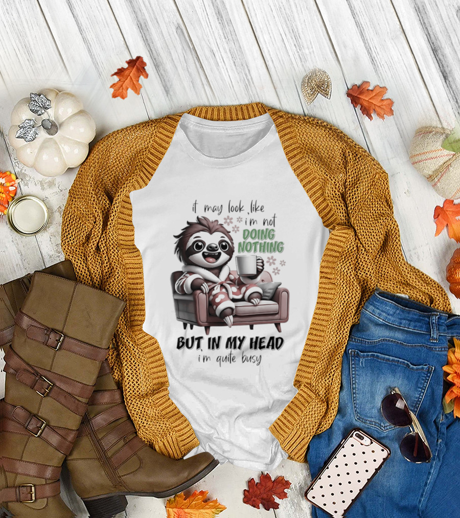 Sloth It May Look Like I'm Not Doing Nothing But In My Head I'm Quite Busy Cozy Couch Relaxation T-Shirt