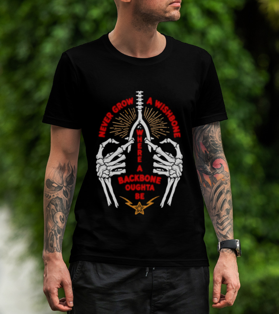 Never Grow A Wishbone Where A Backbone Oughta Be Skeleton Hands Wishbone T-Shirt