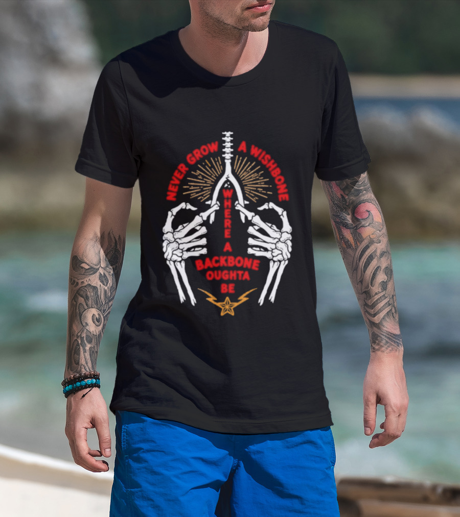 Never Grow A Wishbone Where A Backbone Oughta Be Skeleton Hands Wishbone T-Shirt