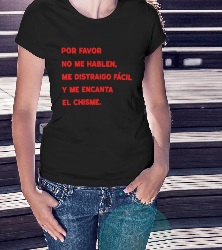 Por Favor No Me Hablen Me Distraigo Fácil Y Me Encanta El Chisme T-Shirt