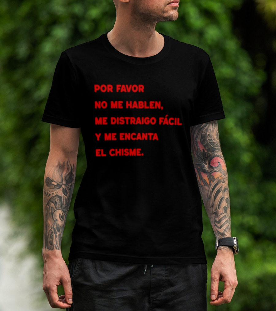 Por Favor No Me Hablen Me Distraigo Fácil Y Me Encanta El Chisme T-Shirt