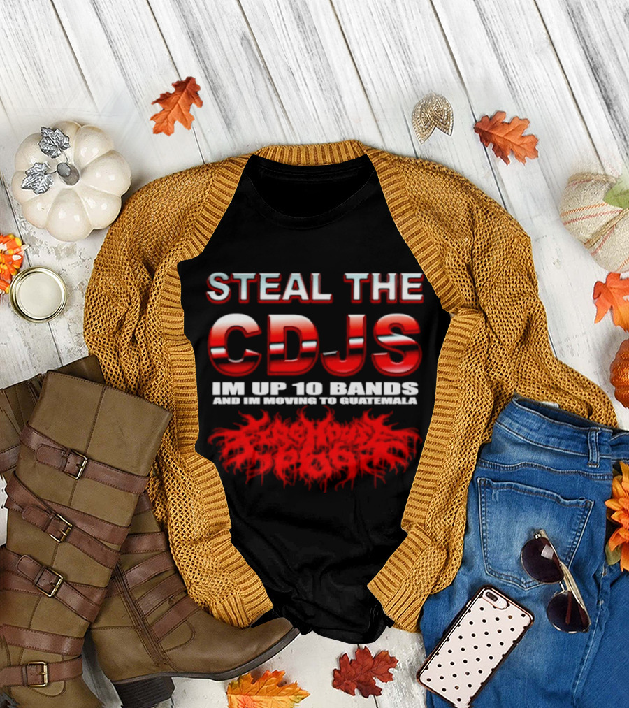 Steal The Cdjs Im Up 10 Bands Moving To Guatemala Red T-Shirt