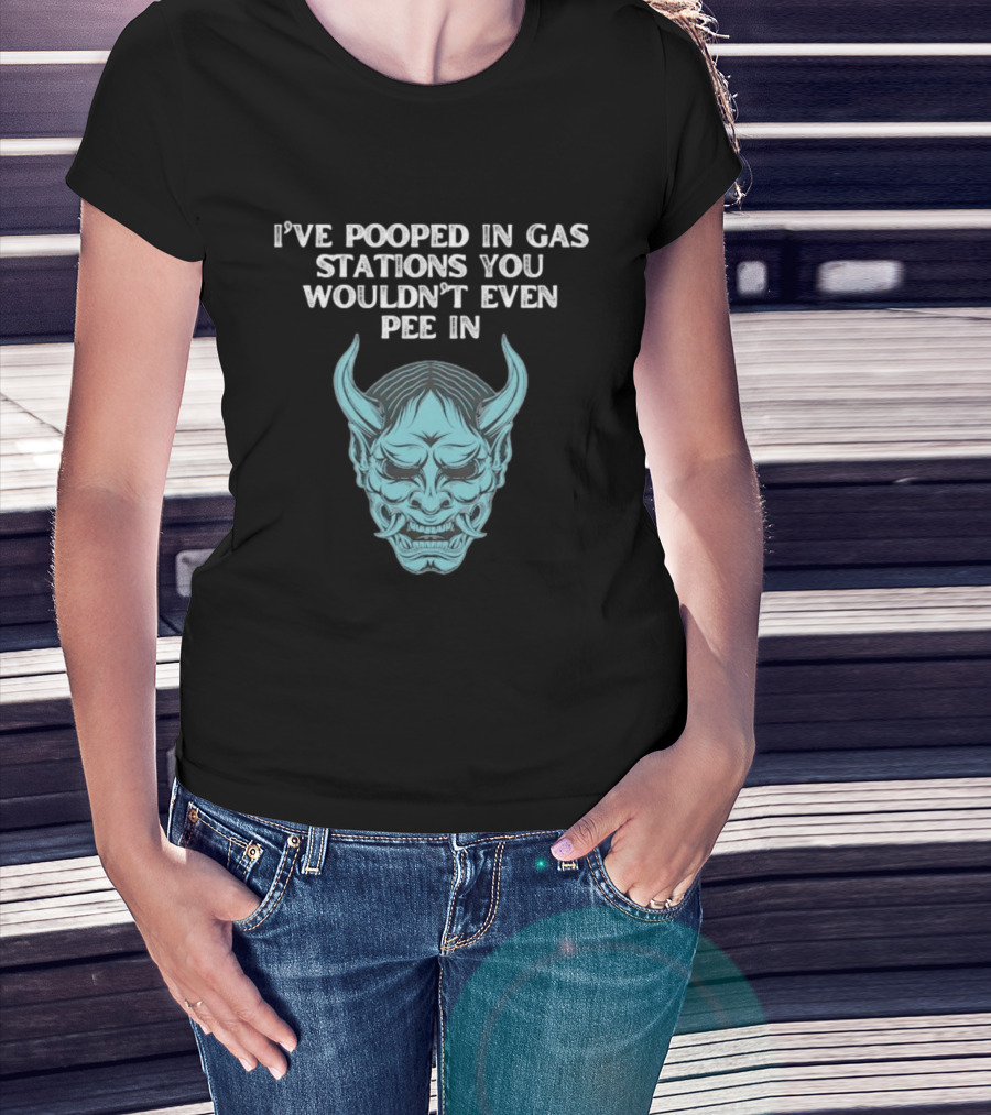 I've Pooped In Gas Stations You Wouldn't Even Pee In Demon Mask T-Shirt