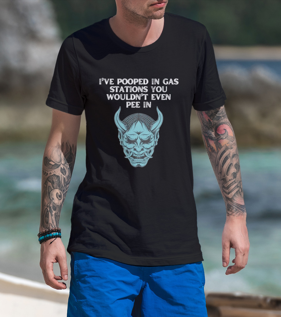 I've Pooped In Gas Stations You Wouldn't Even Pee In Demon Mask T-Shirt