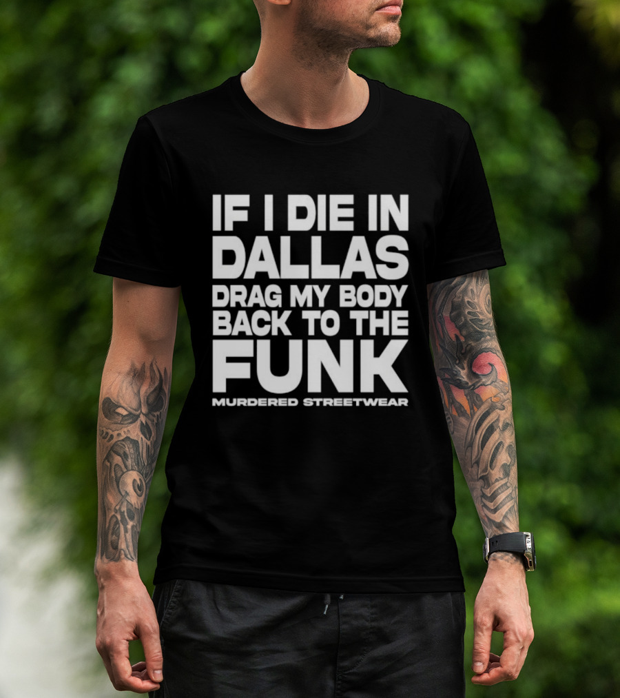 If I Die In Dallas Drag My Body Back To The Funk Murdered Streetwear T-Shirt