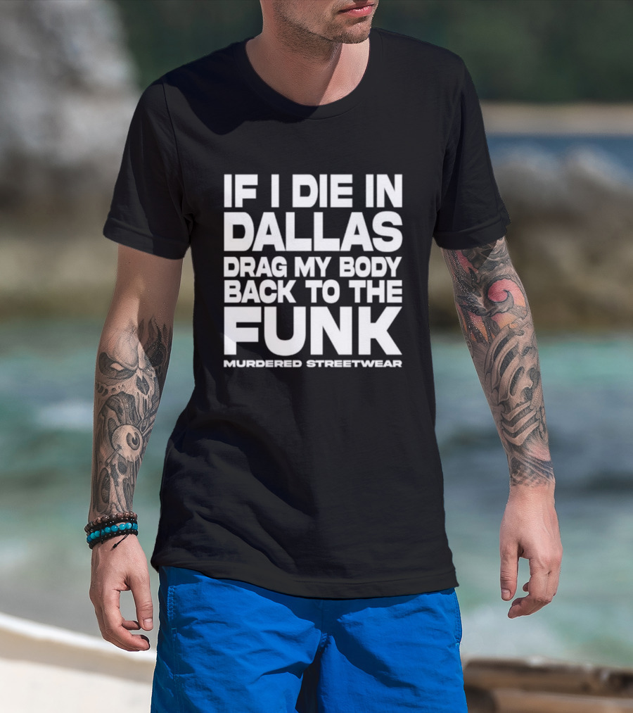 If I Die In Dallas Drag My Body Back To The Funk Murdered Streetwear T-Shirt