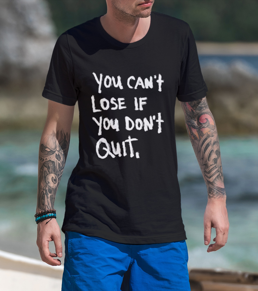 You Can't Lose If You Don't Quit Motivation T-Shirt