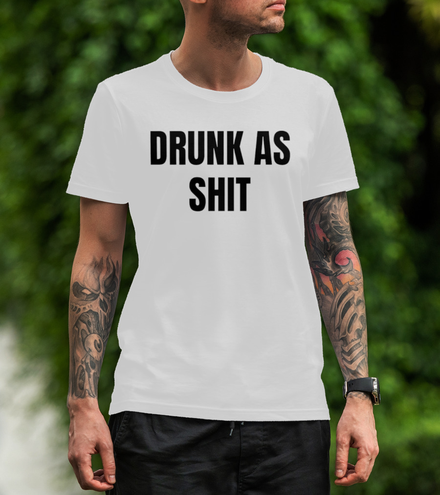Drunk As Shit Bold Statement Humor T-Shirt