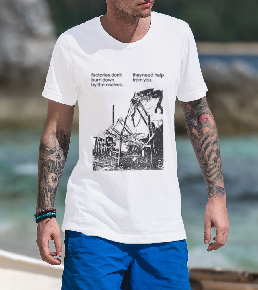 Factories Don't Burn Down By Themselves They Need Help From You Industrial T-Shirt